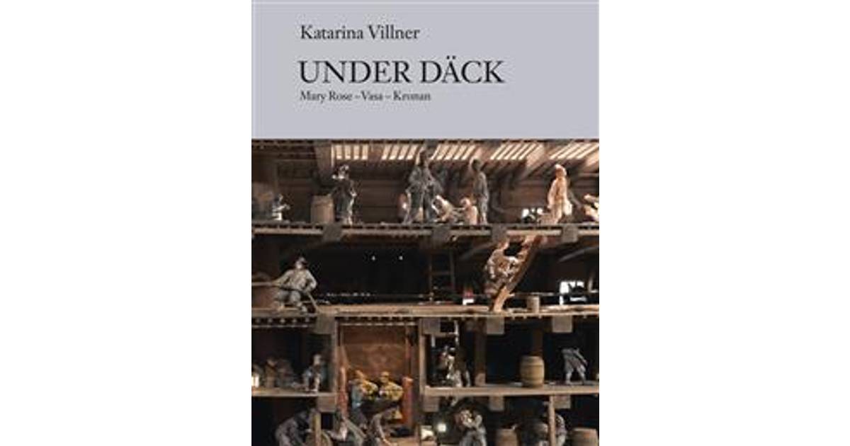 Under däck: Mary Rose, Vasa, Kronan (Inbunden, 2012)