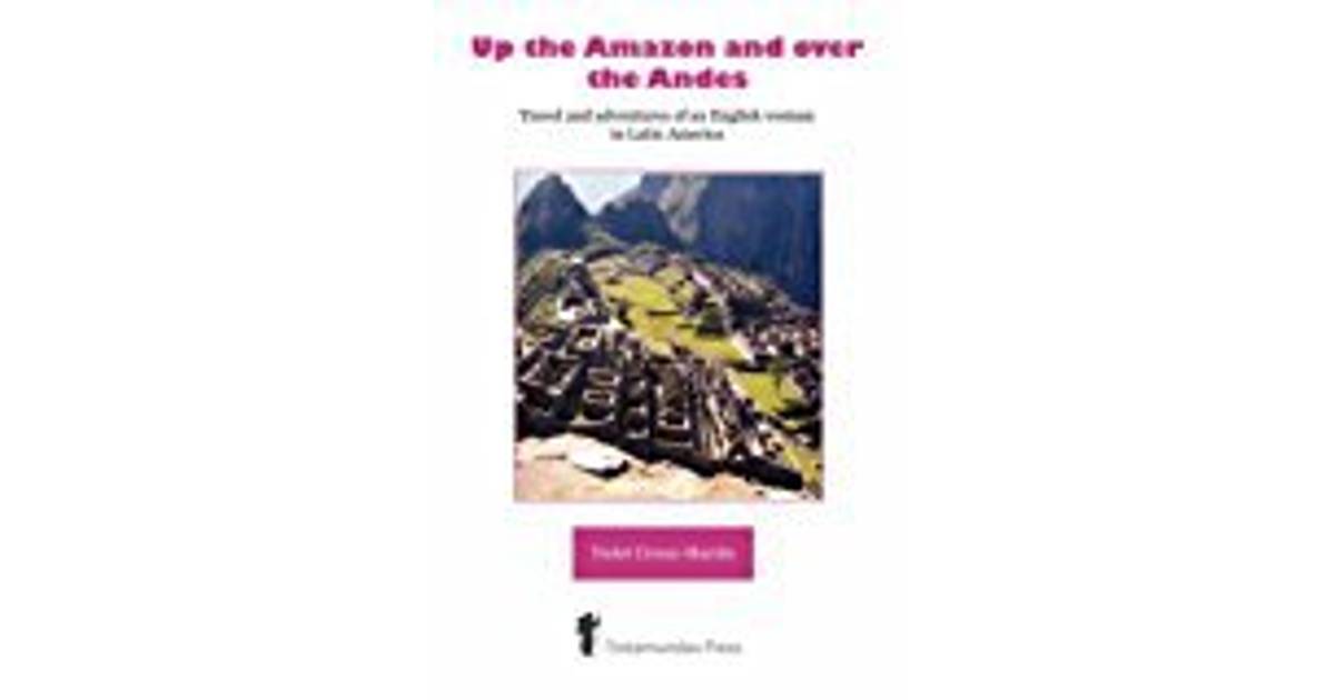 Up the Amazon and Over the Andes: Travel and Adventures of an English Woman  in Latin America • Se priser »